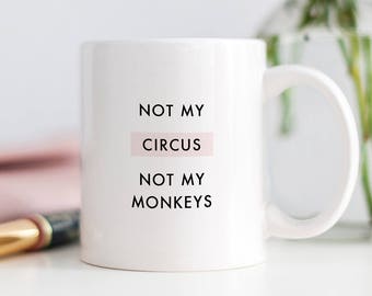 Not My Circus Not My Monkeys Coffee Mug, Witty Mugs, Not My Problem Mug, Funny Mugs, Gift for Friend, Sarcastic Mug, Gift for Her, Humor Mug