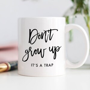 Don't Grow Up It's A Trap Mug, Don't Grow Up, It's A Trap, Gifts for Girls 2019, Gift for Her, Gifts for Teen Girls, Gifts for Women, Young image 1