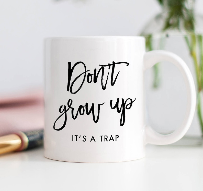 Don't Grow Up It's A Trap Mug, Don't Grow Up, It's A Trap, Gifts for Girls 2019, Gift for Her, Gifts for Teen Girls, Gifts for Women, Young image 1