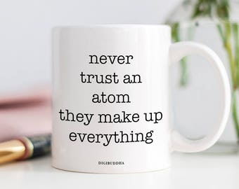 Never Trust An Atom They Make Up Everything Mug, Funny Mug, Gift from Student, Science Teacher Gift, Teacher Appreciation Gift, Teacher Mug