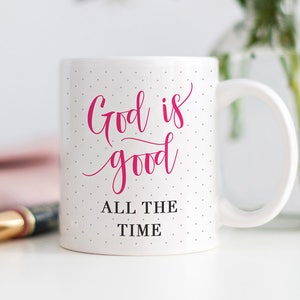 God Is Good All The Time Mug, Faith Mug, God Is Good Gift, Religious Mug, Coffee Gift for Her, Gift for Friends, Mugs for Her, Christian Mug image 1