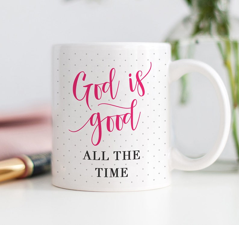 God Is Good All The Time Mug, Faith Mug, God Is Good Gift, Religious Mug, Coffee Gift for Her, Gift for Friends, Mugs for Her, Christian Mug image 1