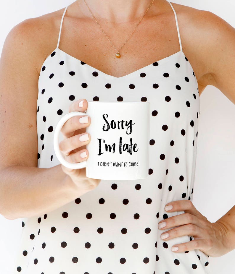 Sorry I'm Late I Didn't Want To Come Mug, Funny Coffee Mug, Gift for Friends, Sarcastic Coffee Mug, Gift for Her, Gift for Him image 2