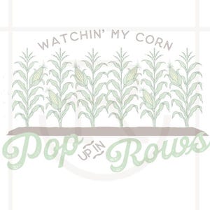 May include: A green and white illustration of corn stalks with the text "Watchin' My Corn Pop Up In Rows" in a vintage style font.