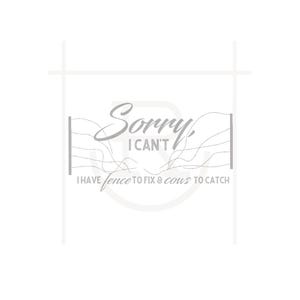 May include: A white background with a gray text overlay that reads "Sorry, I can't I have fence to fix & cows to catch".