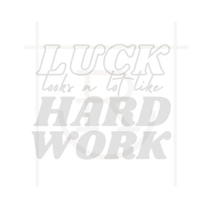 May include: White text on a white background reads "LUCK looks a lot like HARD WORK".