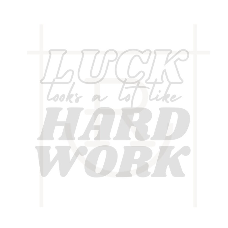 May include: White text on a white background reads "LUCK looks a lot like HARD WORK".
