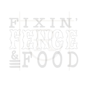 May include: Gray text graphic design with the words "Fixin' Fence & Food" in a stylized font.