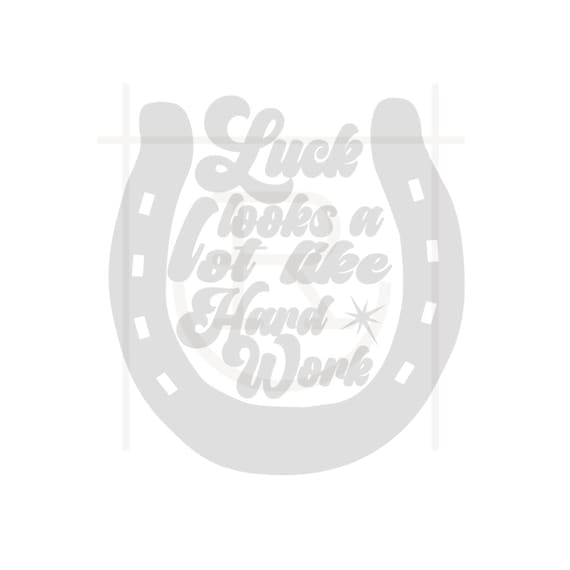 Commercial Use Luck Looks a Lot Like Hard Work Graphic // Cowboy Graphic // Horse Shoe // Hard Worker // Farm Work// PNG // SVG // DXF