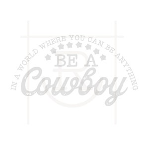 May include: A light gray graphic with the text "IN A WORLD WHERE YOU CAN BE ANYTHING BE A Cowboy" in a stylized font. The text is arranged in an arch shape with stars above the words "BE A". The background is white.