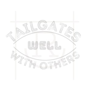 May include: A white graphic design with the text "Tailgates Well With Others" in a distressed font.