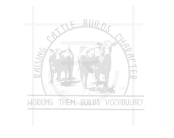 Personal Use Raising Cattle Builds Character Graphic // Feedlot Graphic // Cattle Feeder // SVG // DXF // PNG // Instant Download