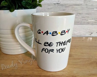 Ships Next Day-Personalized Friends mug, I'll be there for you.
