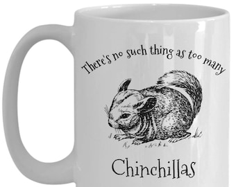 There’s No Such Thing As Too Many Chinchillas 15 oz. Mug - Gift for Pet Lovers