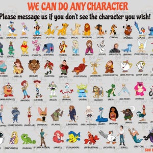 May include: A poster featuring a variety of cartoon characters, including Mickey Mouse, Simba, Elsa, and many more. The text at the top reads "WE CAN DO ANY CHARACTER." Below, it says "Please message us if you don't see the character you wish!"