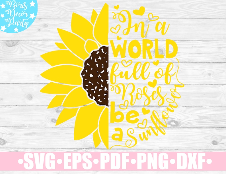 Free Free 197 Sunflower Svg Cut File In A World Full Of Roses Be A Sunflower SVG PNG EPS DXF File