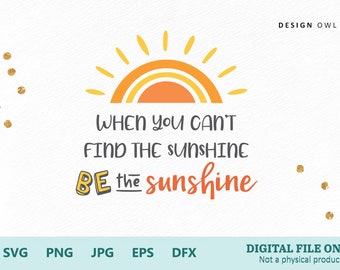 When You Cant Find the Sunshine Be the Sunshine Svg | Etsy