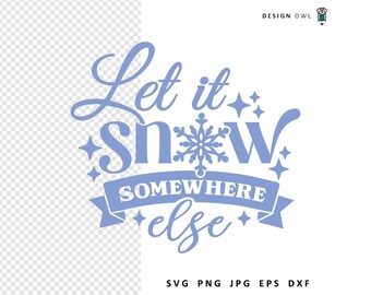 Let It Snow Somewhere Else SVG - Funny Christmas Design (Digital Download)