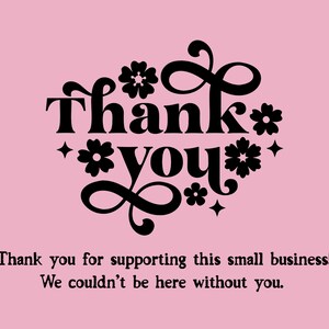 May include: A pink card with the words "Thank you" in a black, retro font, surrounded by floral and star designs. Below, the text reads, "Thank you for supporting this small business! We couldn't be here without you."
