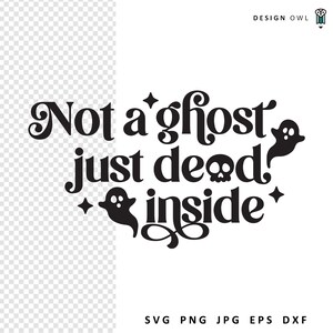 Not A Ghost Just Dead Inside SVG, Funny Halloween SVG File, Digital Download, Cut File For Cricut, Goth Shirt Design,