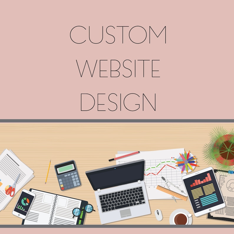 May include: A flat lay image of a desk with various office supplies, including a laptop, a calculator, a ruler, a compass, a notebook, a phone, a cup of coffee, and a potted plant. The text "CUSTOM WEBSITE DESIGN" is displayed at the top of the image.
