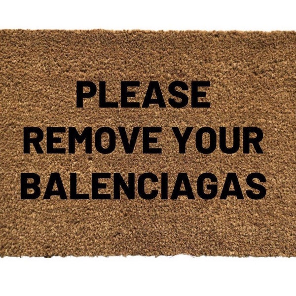 Please Remove Your Balenciagas MAT- funny doormat | housewarming gift- funny doormat | housewarming gift