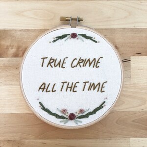 5 inch True Crime All The Time Hand Embroidery, Floral Decorative Wall Hanging, Perfect Gift for the Podcast Obsessed, Murderino