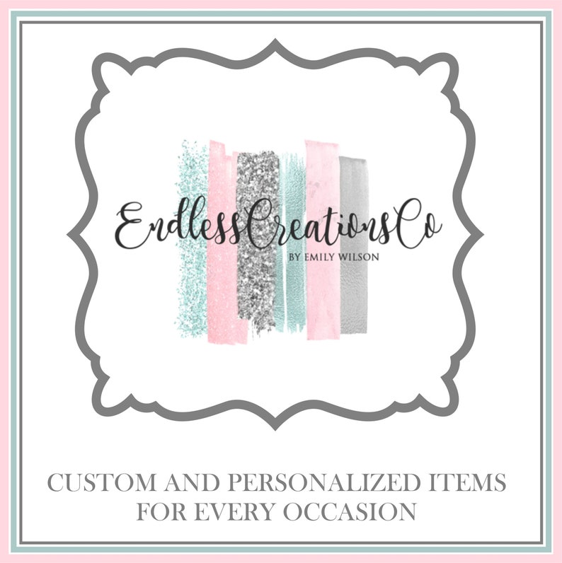 May include: A logo for a business called "Endless Creations Co. by Emily Wilson". The logo features a gray, white, and pink abstract design with glitter accents. The text "Custom and Personalized Items for Every Occasion" is below the logo.