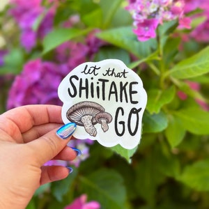 Let That Shiitake Go Waterproof Vinyl Sticker