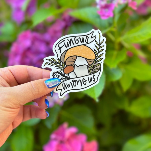 Fungus Among Us Waterproof Vinyl Sticker