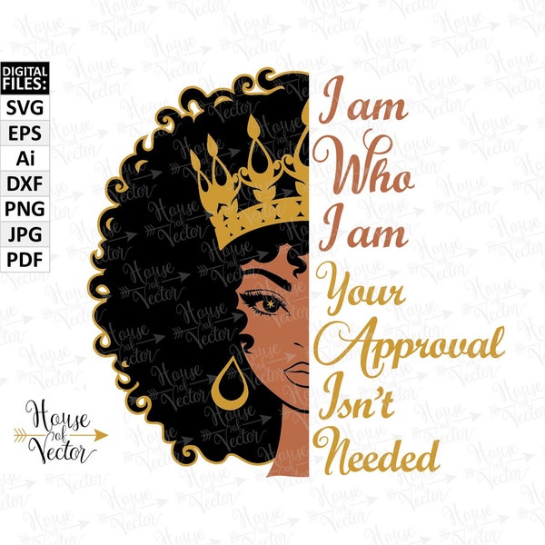 Black Queen, afro woman in crown SVG, Ai, PNG, EPS, Pdf, Jpg digital clip art. I am Who I am, Your approval isn't needed. Digital download.