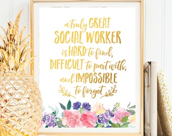 May include: A gold framed print with a white background and gold lettering that reads "a truly GREAT SOCIAL WORKER is HARD to find, DIFFICULT to part with, and IMPOSSIBLE to forget". The print is decorated with a watercolor floral design in shades of pink, purple, and yellow.