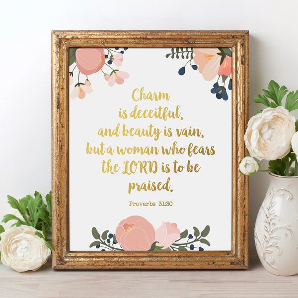 Charm is Deceitful And Beauty is Vain but a Woman who Fears the Lord is to be praised Proverbs 31:30 Christian Quote Bible Verse Prints