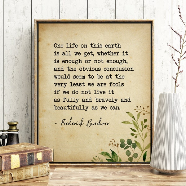 One life on this Earth is all we get, Frederick Buechner,  Printable Quote, Famous Quotes, Inspirational Art, Wall Art Poster Print