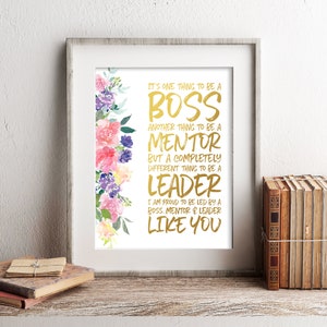 May include: A white printable poster with gold text that reads "It's one thing to be a boss, another thing to be a mentor, but a completely different thing to be a leader. I am proud to be led by a boss, mentor & leader like you." The poster has a floral design on the left side.