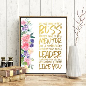 May include: A white printable art print with gold text that reads "It's one thing to be a boss, another thing to be a mentor, but a completely different thing to be a leader. I am proud to be led by a boss, mentor & leader like you." The text is surrounded by a watercolor floral design in shades of pink, purple, and green.