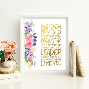 May include: A framed print with a floral design and gold text that reads "It's one thing to be a boss, another thing to be a mentor, but a completely different thing to be a leader. I am proud to be led by a boss, mentor & leader like you."