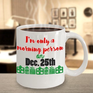 Christmas Coffee Mug - Im Only A Morning Person On December 25th - Merry Christmas Happy Holiday Seasons Greetings Winter - 11oz 15oz mug