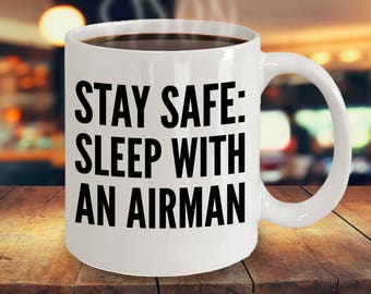 Military Airman Air Force Mug - Stay Safe Sleep With An Airman - Funny Cute Gift for Wife Husband Spouse Partner - 11oz 15oz ceramic coffee