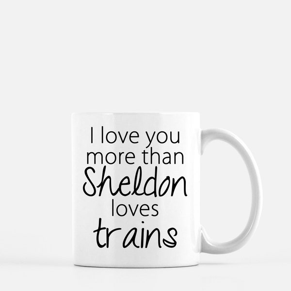 Big Bang Theory Coffee Mug-Love You More Than Sheldon Loves Trains-Leonard,Sheldon,Howard,Raj,Penny,Bernadette-11oz 15oz ceramic coffee mug