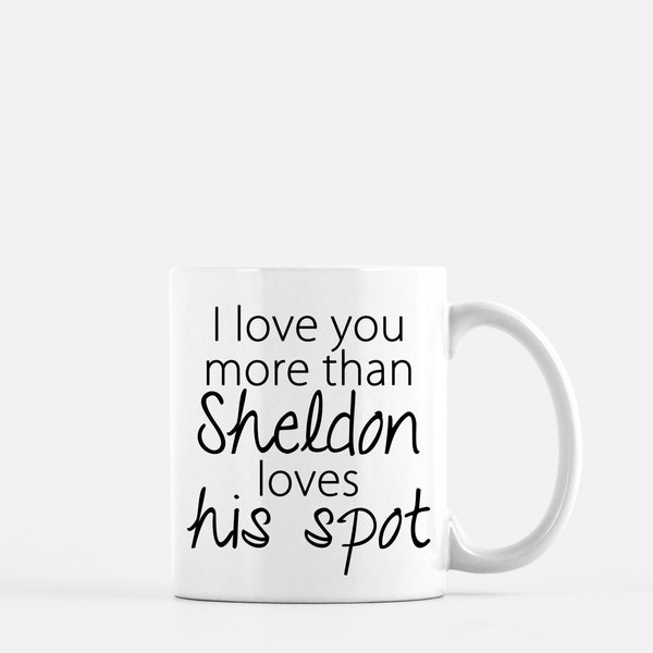 Big Bang Theory Coffee Mug-I Love You More Than Sheldon Loves His Spot-Sheldon,Leonard,Penny-Tvshow Coffee Cups-11oz 15oz ceramic coffee mug