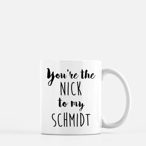 New Girl Mug - Youre The Nick To My Schmidt - TV Show Funny Humor Cece Jess Winston-Cute Best Friends Matching-11oz 15oz ceramic coffee mug