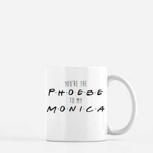 Friends Coffee Mug-You&#39;re The Phoebe To My Monica-Gift for Boss,Coworker,Friend-Friends TVshow 90&#39;s-11oz 15oz ceramic coffee mug