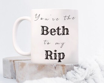 Yellowstone - you’re the Beth to my Rip - tv show mug, gift for best friend, boyfriend, husband - 11 and 15 ounce