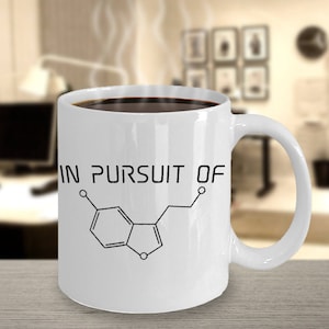 In Pursuit of Happiness Mug - Serotonin Hormone Chemical Compound Molecule - Gift for Scientist Geek Nerd - Cute Funny 11oz 15oz ceramic mug