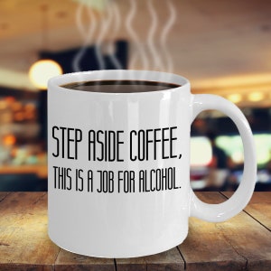 Step Aside Coffee This is a Job For Alcohol - Cute Funny Coffee Cup - 11oz 15oz ceramic coffee mug