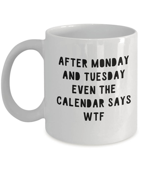 After tuesday calendar wtf funny coffee cup mug idea