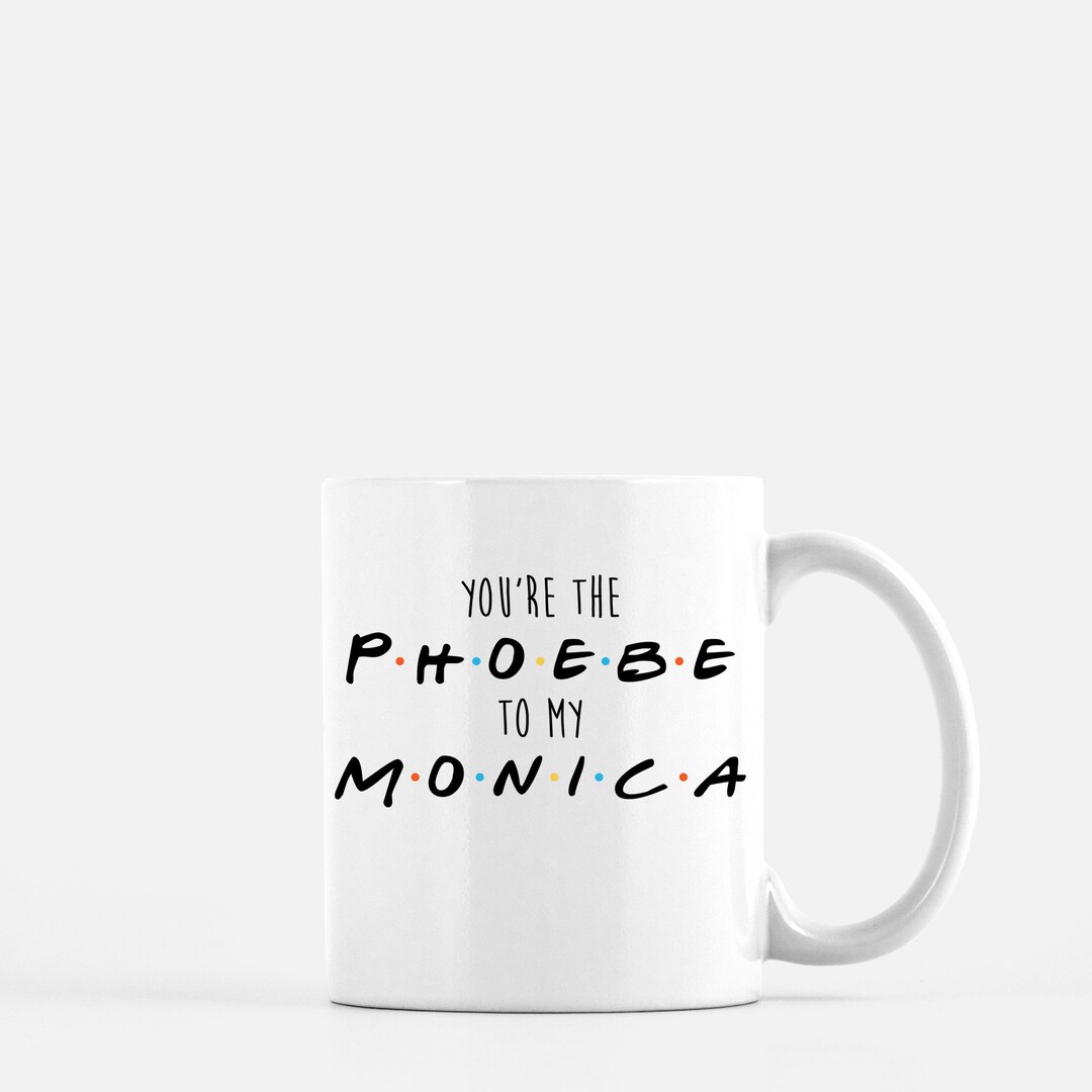 Friends Coffee Mugyou're the Phoebe to My Monicagift for Boss