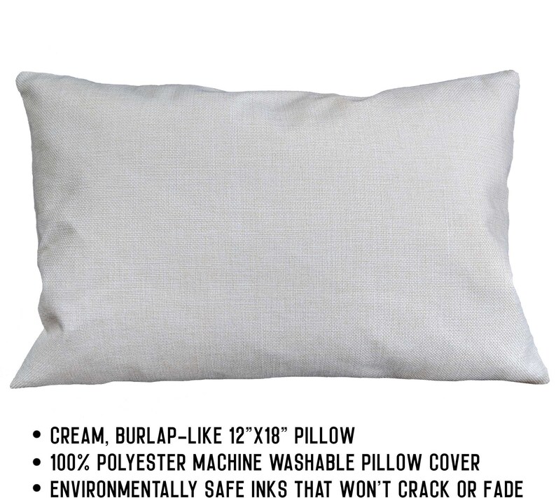 May include: Cream colored burlap-like 12" x 18" pillow cover. 100% polyester, machine washable. Environmentally safe inks that won't crack or fade.
