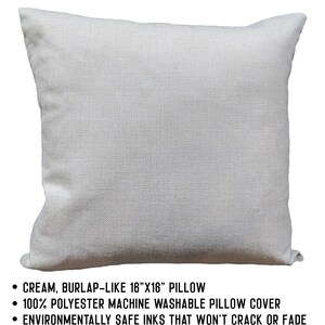 May include: Cream colored 16" x 16" burlap-like pillow cover. Made from 100% polyester and machine washable.  The pillow cover is printed with environmentally safe inks that won't crack or fade.